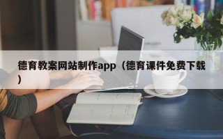 商丘德育教案网站制作app（德育课件免费下载）